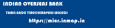 INDIAN OVERSEAS BANK  TAMIL NADU TIRUCHIRAPALLI LALGUDI   micr code